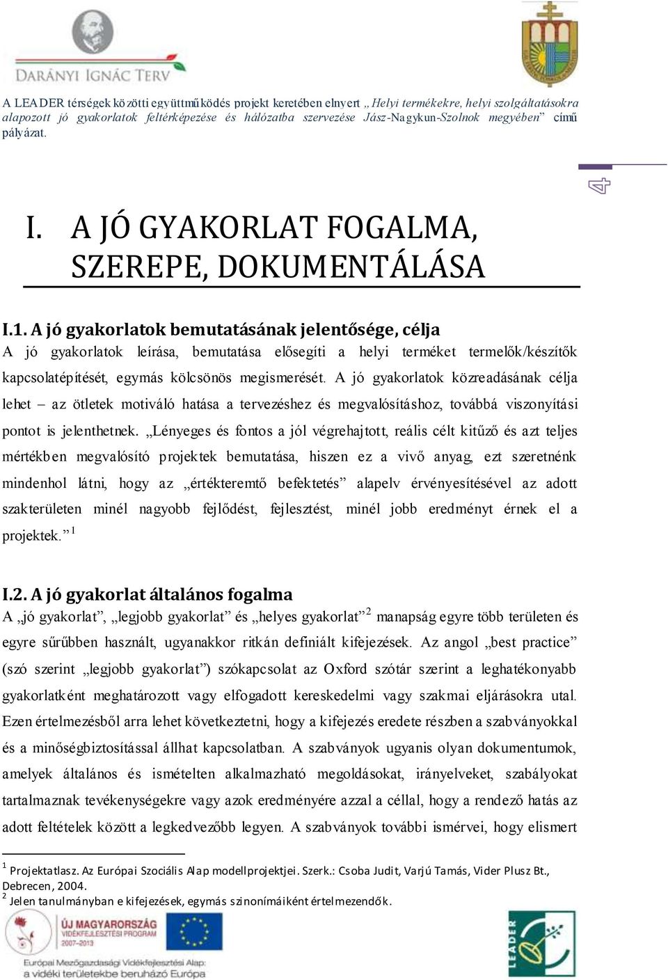 A jó gyakorlatok közreadásának célja lehet az ötletek motiváló hatása a tervezéshez és megvalósításhoz, továbbá viszonyítási pontot is jelenthetnek.