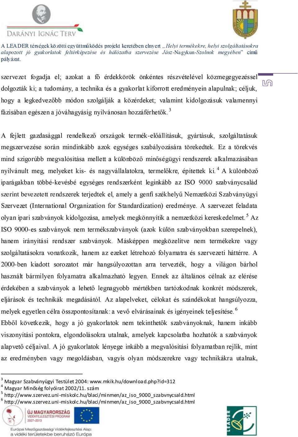 3 A fejlett gazdasággal rendelkező országok termék-előállításuk, gyártásuk, szolgáltatásuk megszervezése során mindinkább azok egységes szabályozására törekedtek.