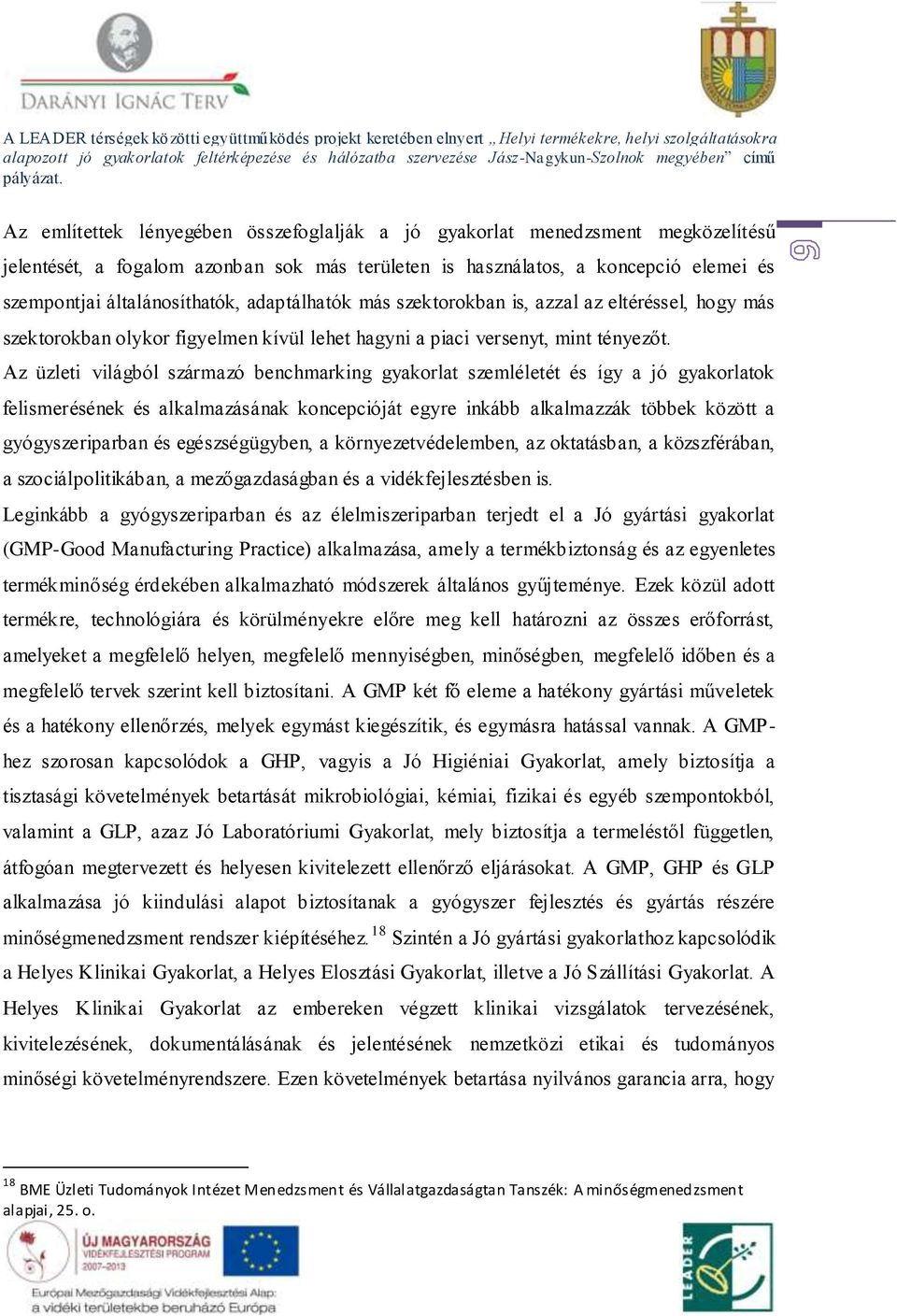 Az üzleti világból származó benchmarking gyakorlat szemléletét és így a jó gyakorlatok felismerésének és alkalmazásának koncepcióját egyre inkább alkalmazzák többek között a gyógyszeriparban és