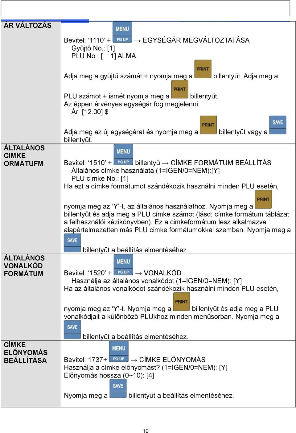 billentyűt vagy a Bevitel: 1510 + billentyű CÍMKE FORMÁTUM BEÁLLÍTÁS Általános címke használata (1=IGEN/0=NEM):[Y] PLU címke No.