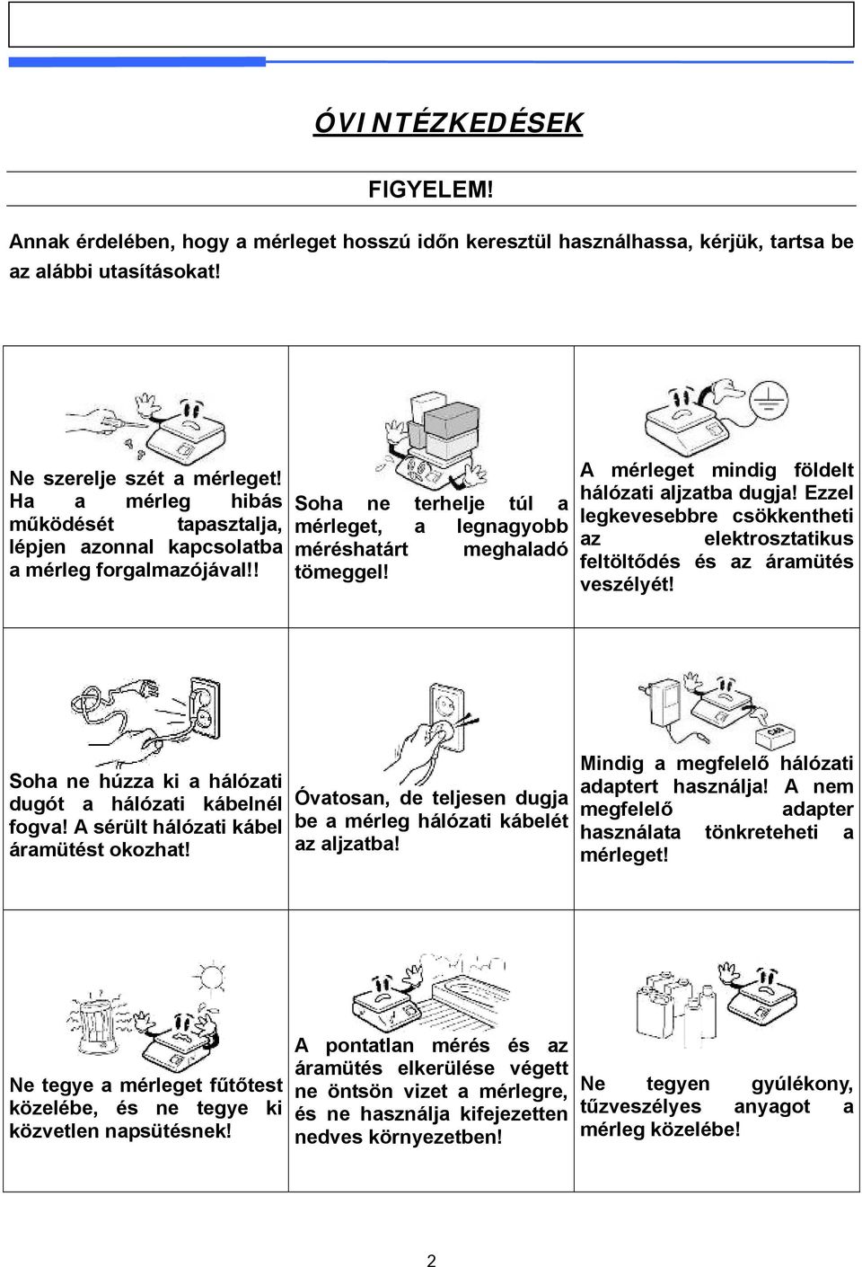 A mérleget mindig földelt hálózati aljzatba dugja! Ezzel legkevesebbre csökkentheti az elektrosztatikus feltöltődés és az áramütés veszélyét!