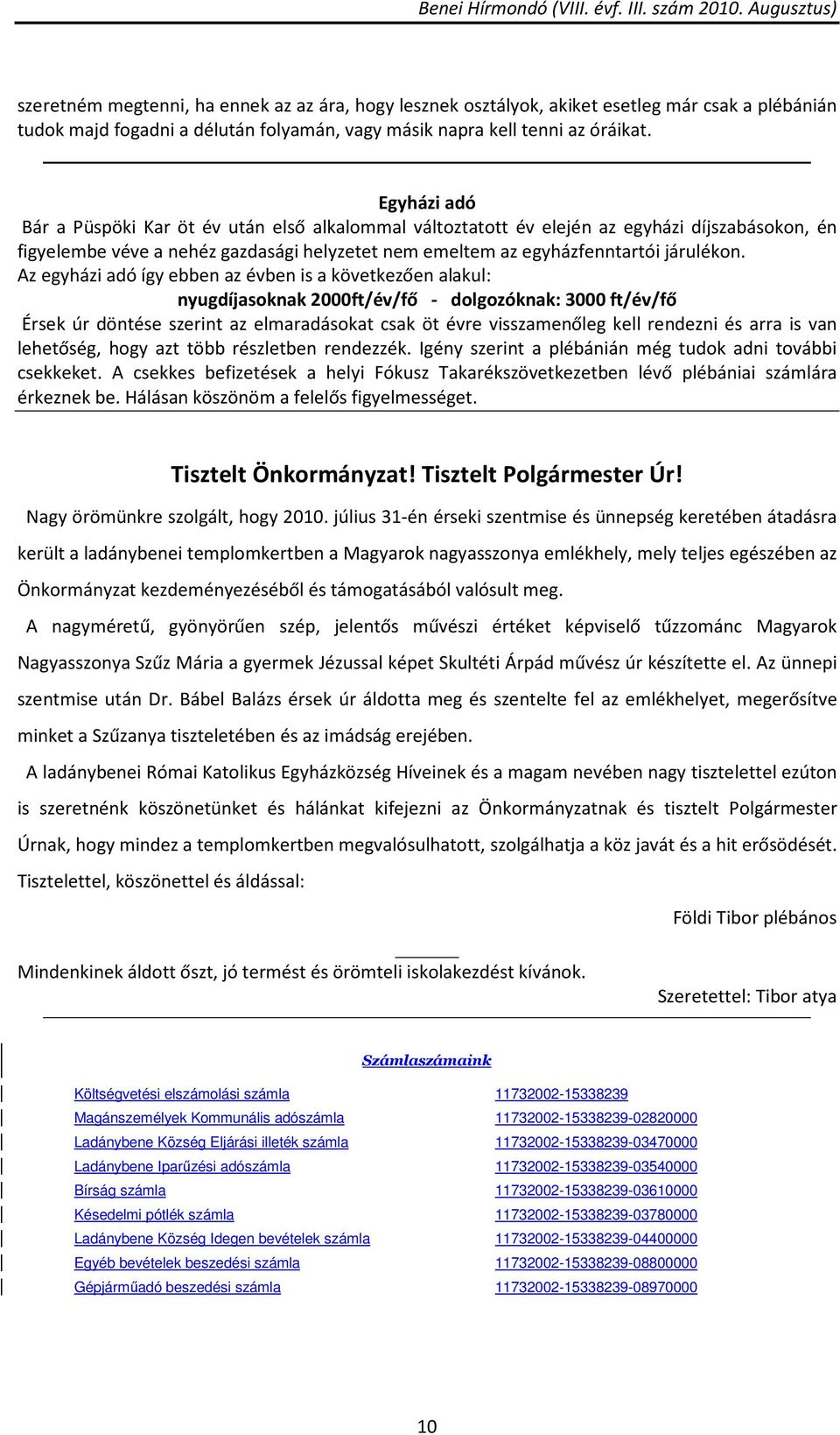 Az egyházi adó így ebben az évben is a következően alakul: nyugdíjasoknak 2000ft/év/fő - dolgozóknak: 3000 ft/év/fő Érsek úr döntése szerint az elmaradásokat csak öt évre visszamenőleg kell rendezni