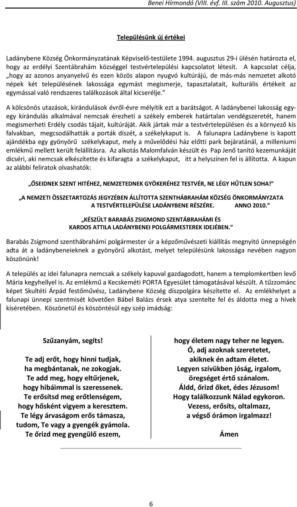 értékeit az egymással való rendszeres találkozások által kicserélje. A kölcsönös utazások, kirándulások évről-évre mélyítik ezt a barátságot.