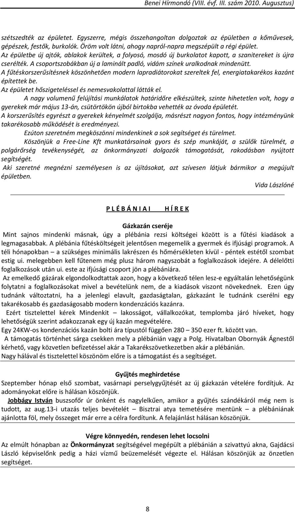 A fűtéskorszerűsítésnek köszönhetően modern lapradiátorokat szereltek fel, energiatakarékos kazánt építettek be. Az épületet hőszigeteléssel és nemesvakolattal látták el.