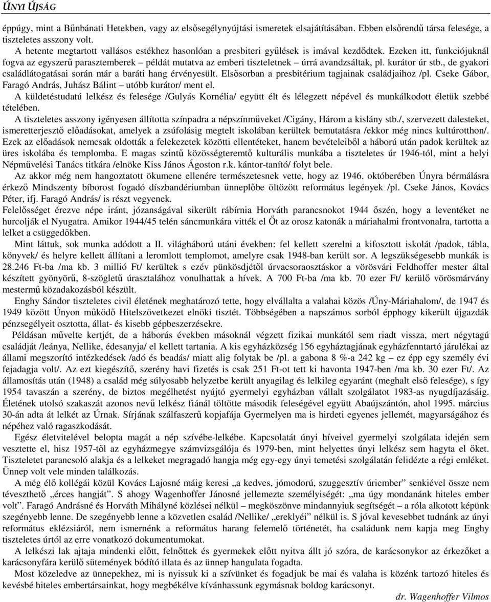 Ezeken itt, funkciójuknál fogva az egyszerő parasztemberek példát mutatva az emberi tiszteletnek úrrá avandzsáltak, pl. kurátor úr stb.