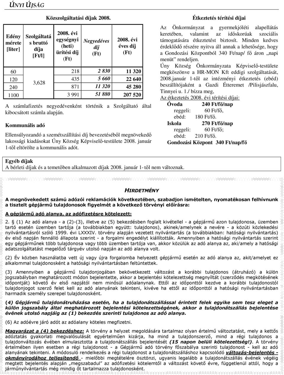 Kommunális adó Ellensúlyozandó a szemétszállítási díj bevezetésébıl megnövekedı lakossági kiadásokat Úny Község Képviselı-testülete 2008. január 1-tıl eltörölte a kommunális adót.