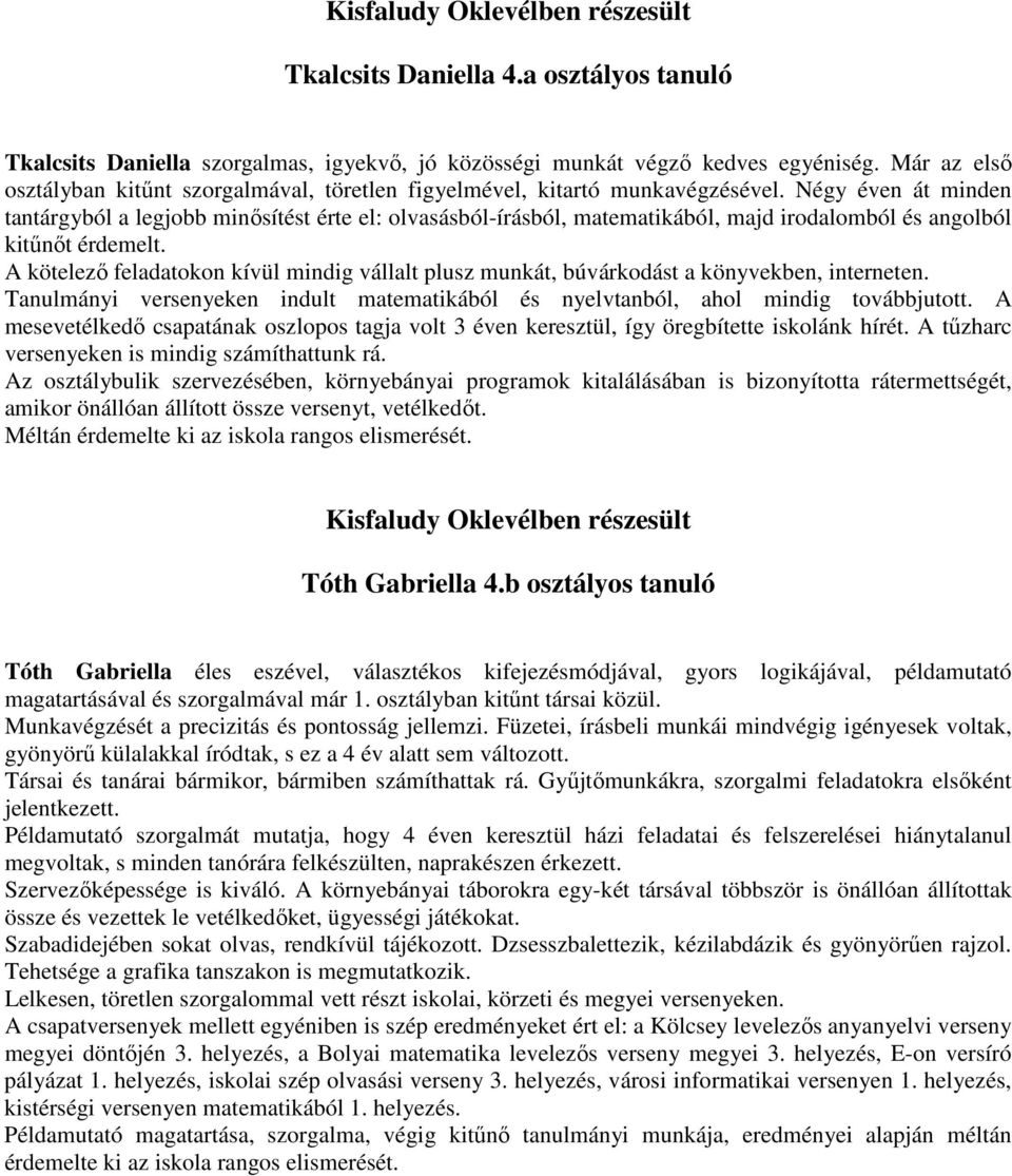 Négy éven át minden tantárgyból a legjobb minősítést érte el: olvasásból-írásból, matematikából, majd irodalomból és angolból kitűnőt érdemelt.