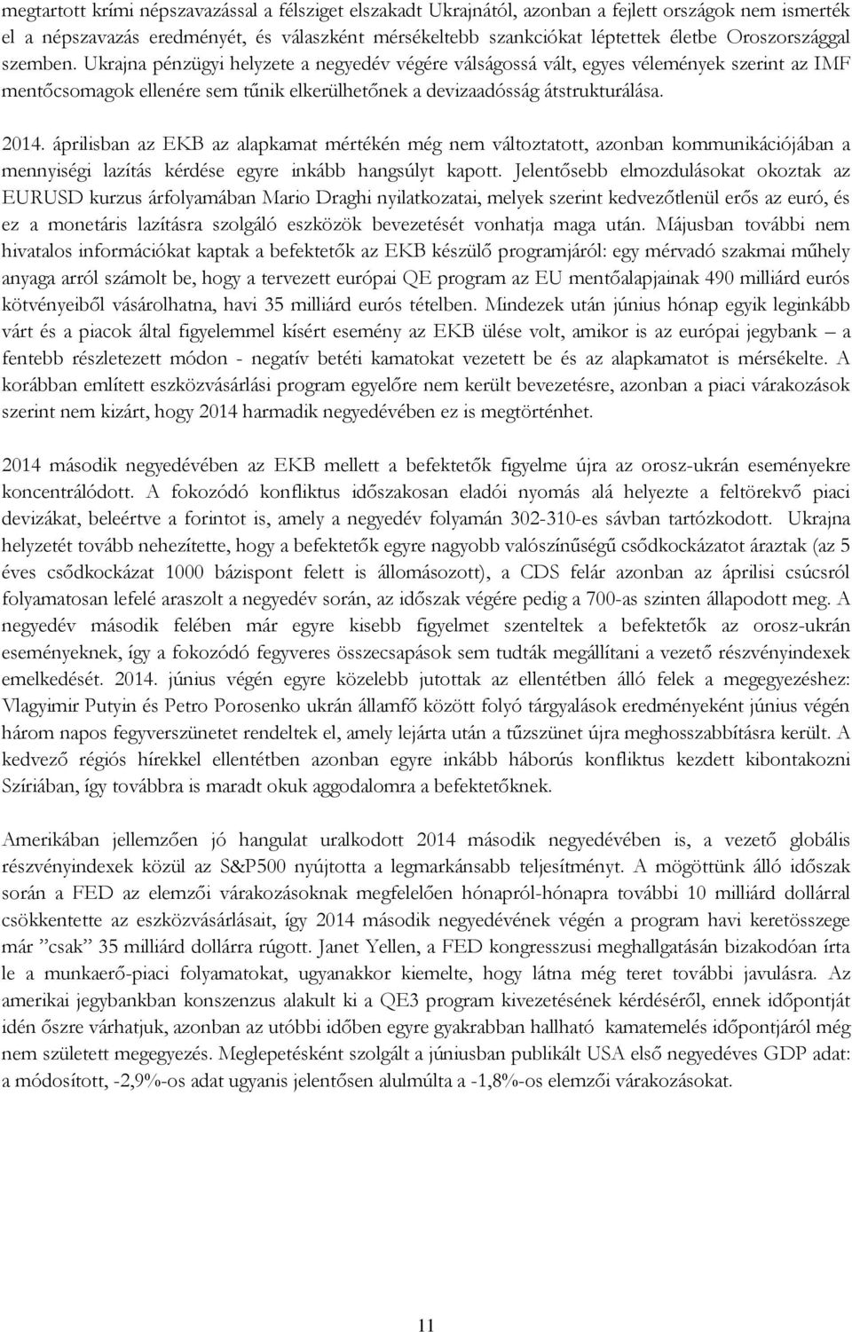 2014. áprilisban az EKB az alapkamat mértékén még nem változtatott, azonban kommunikációjában a mennyiségi lazítás kérdése egyre inkább hangsúlyt kapott.