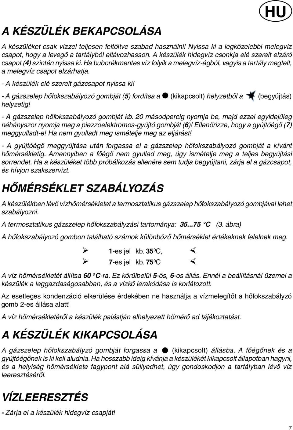 - A készülék elé szerelt gázcsapot nyissa ki! - A gázszelep hőfokszabályozó gombját (5) fordítsa a (kikapcsolt) helyzetből a (begyújtás) helyzetig! - A gázszelep hőfokszabályozó gombját kb.