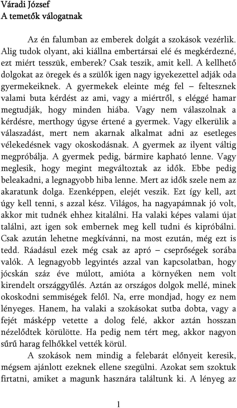 A gyermekek eleinte még fel feltesznek valami buta kérdést az ami, vagy a miértről, s eléggé hamar megtudják, hogy minden hiába. Vagy nem válaszolnak a kérdésre, merthogy úgyse értené a gyermek.