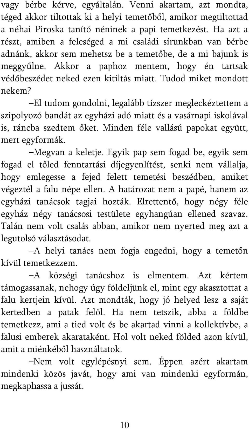 Akkor a paphoz mentem, hogy én tartsak védőbeszédet neked ezen kitiltás miatt. Tudod miket mondott nekem?