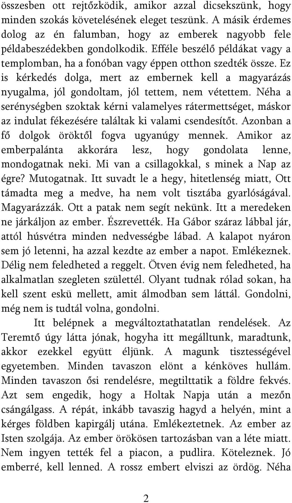 Néha a serénységben szoktak kérni valamelyes rátermettséget, máskor az indulat fékezésére találtak ki valami csendesítőt. Azonban a fő dolgok öröktől fogva ugyanúgy mennek.