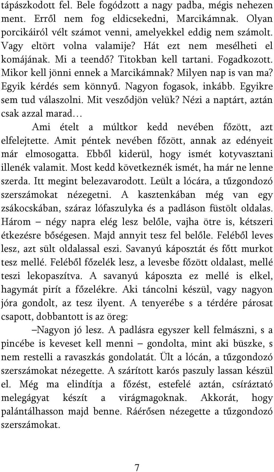 Nagyon fogasok, inkább. Egyikre sem tud válaszolni. Mit vesződjön velük? Nézi a naptárt, aztán csak azzal marad Ami ételt a múltkor kedd nevében főzött, azt elfelejtette.