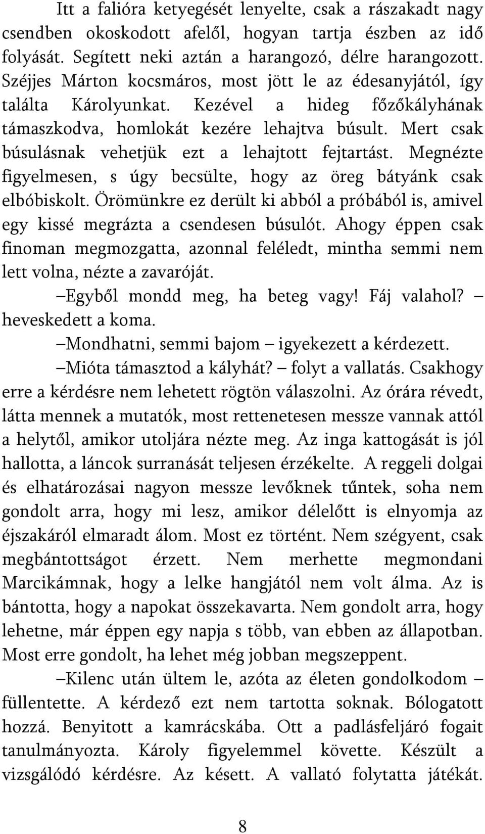 Mert csak búsulásnak vehetjük ezt a lehajtott fejtartást. Megnézte figyelmesen, s úgy becsülte, hogy az öreg bátyánk csak elbóbiskolt.