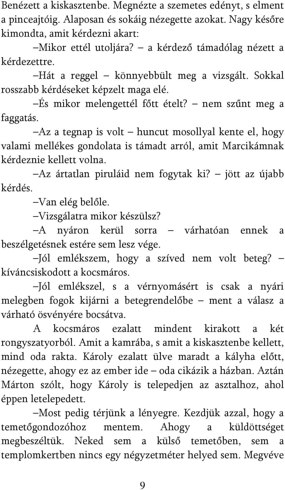 Az a tegnap is volt huncut mosollyal kente el, hogy valami mellékes gondolata is támadt arról, amit Marcikámnak kérdeznie kellett volna. Az ártatlan piruláid nem fogytak ki? jött az újabb kérdés.