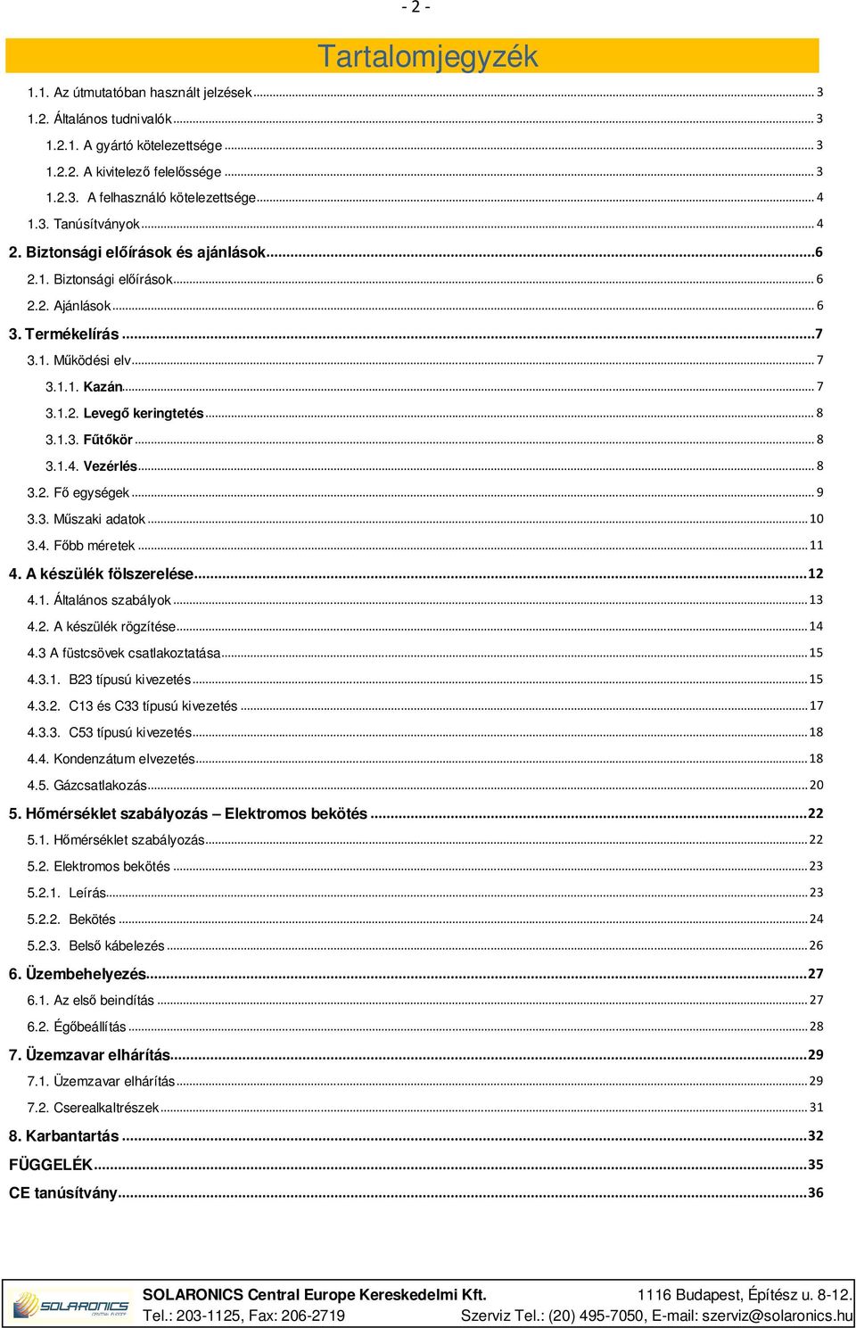 .. 8 3.1.3. Fűtőkör... 8 3.1.4. Vezérlés... 8 3.2. Fő egységek... 9 3.3. Műszaki adatok... 10 3.4. Főbb méretek... 11 4. A készülék fölszerelése... 12 4.1. Általános szabályok... 13 4.2. A készülék rögzítése.