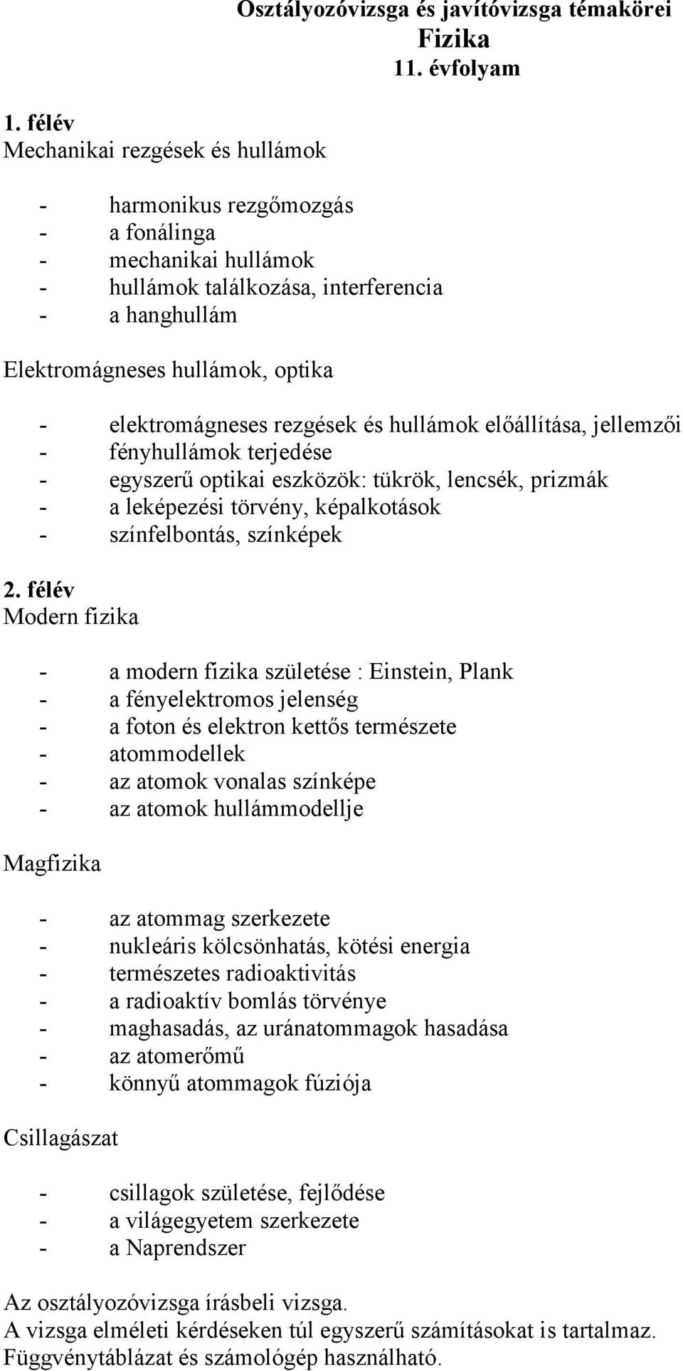 előállítása, jellemzői - fényhullámok terjedése - egyszerű optikai eszközök: tükrök, lencsék, prizmák - a leképezési törvény, képalkotások - színfelbontás, színképek 2.