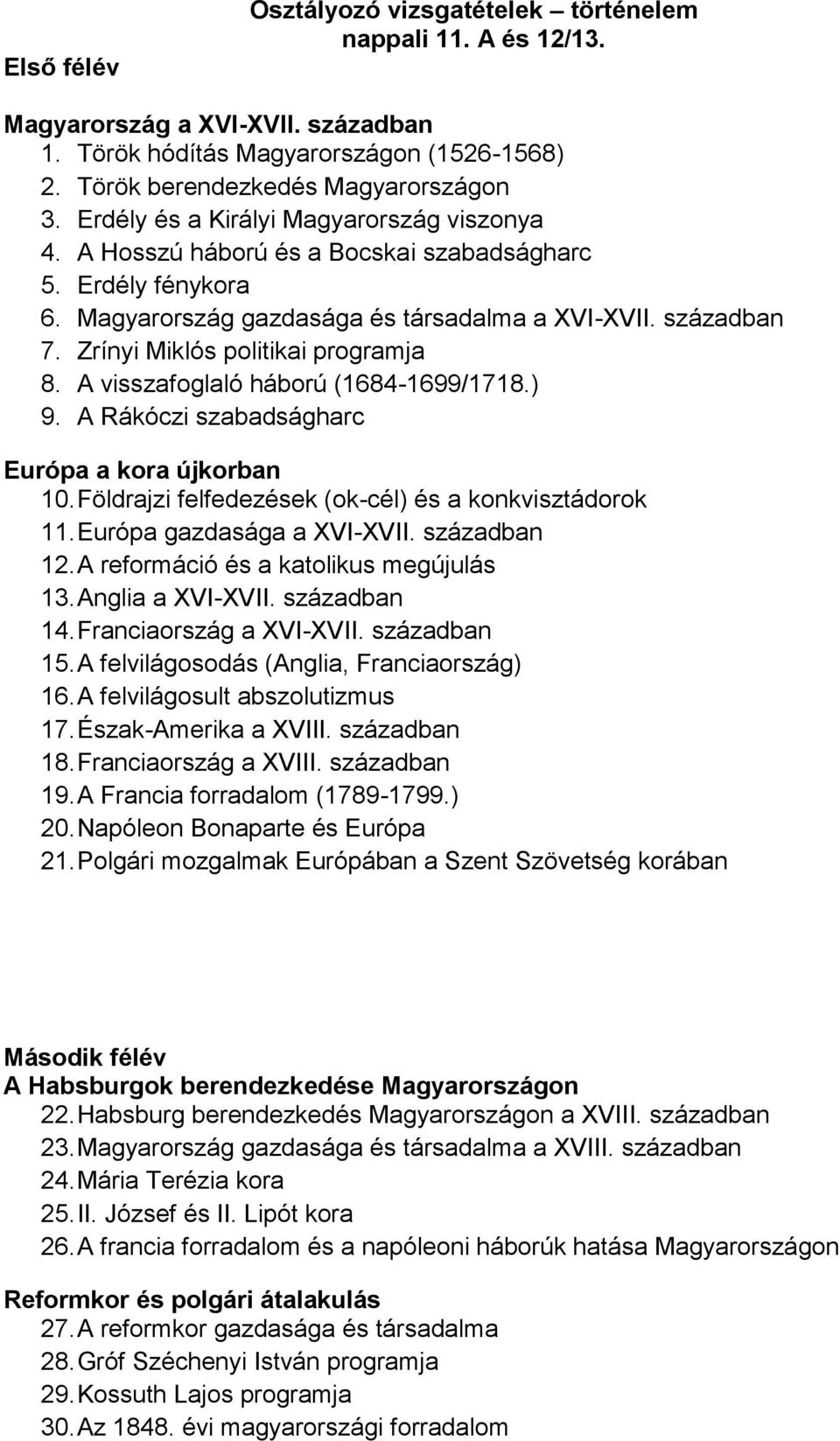 Zrínyi Miklós politikai programja 8. A visszafoglaló háború (1684-1699/1718.) 9. A Rákóczi szabadságharc Európa a kora újkorban 10.Földrajzi felfedezések (ok-cél) és a konkvisztádorok 11.