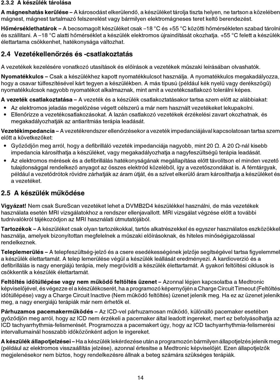 A 18 C alatti hőmérséklet a készülék elektromos újraindítását okozhatja. +55 C felett a készülék élettartama csökkenhet, hatékonysága változhat. 2.