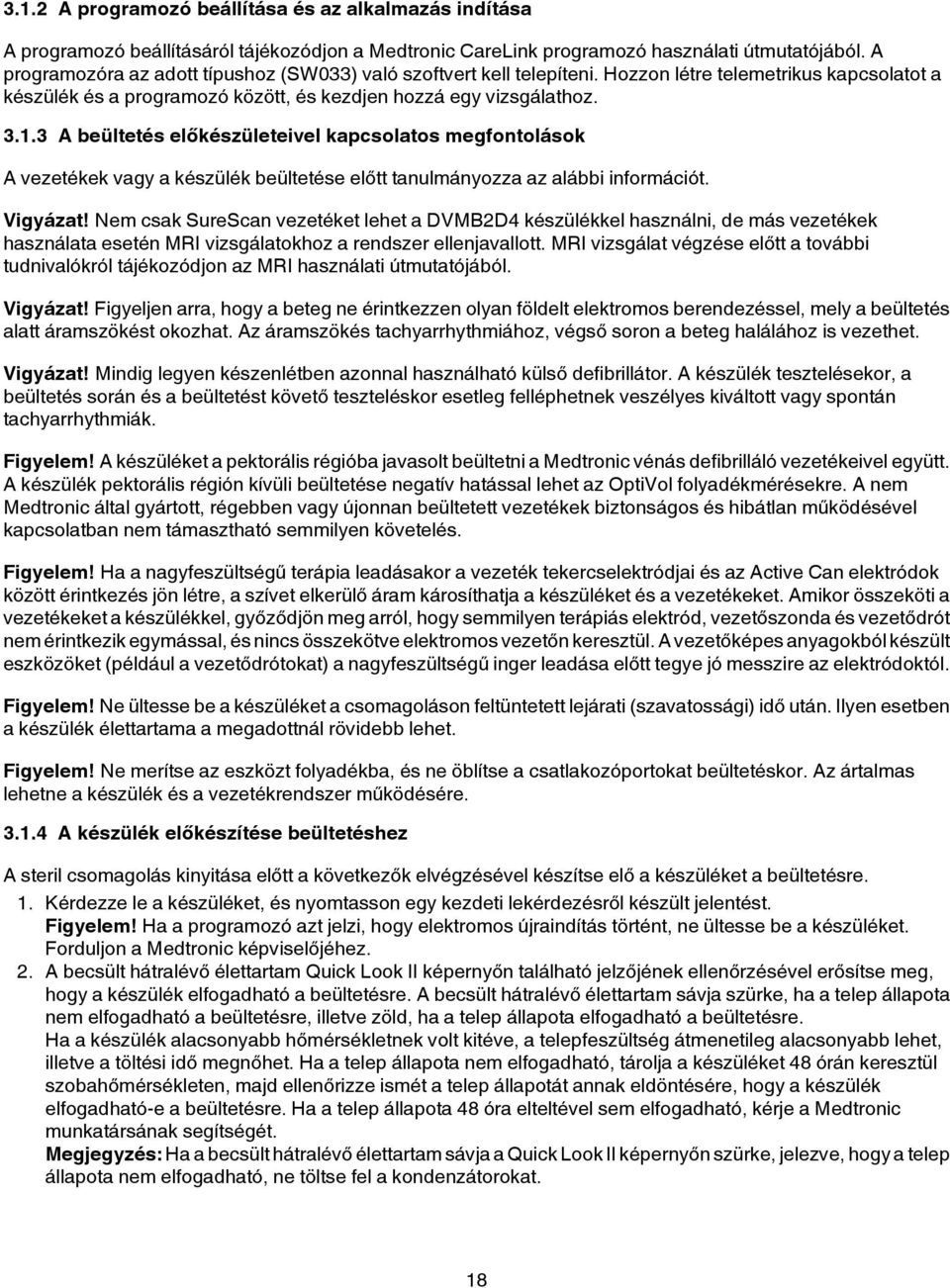 3 A beültetés előkészületeivel kapcsolatos megfontolások A vezetékek vagy a készülék beültetése előtt tanulmányozza az alábbi információt. Vigyázat!