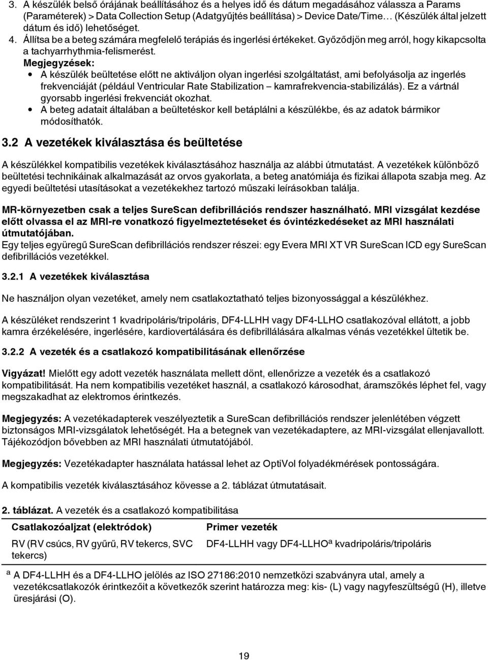 Megjegyzések: A készülék beültetése előtt ne aktiváljon olyan ingerlési szolgáltatást, ami befolyásolja az ingerlés frekvenciáját (például Ventricular Rate Stabilization kamrafrekvencia-stabilizálás).