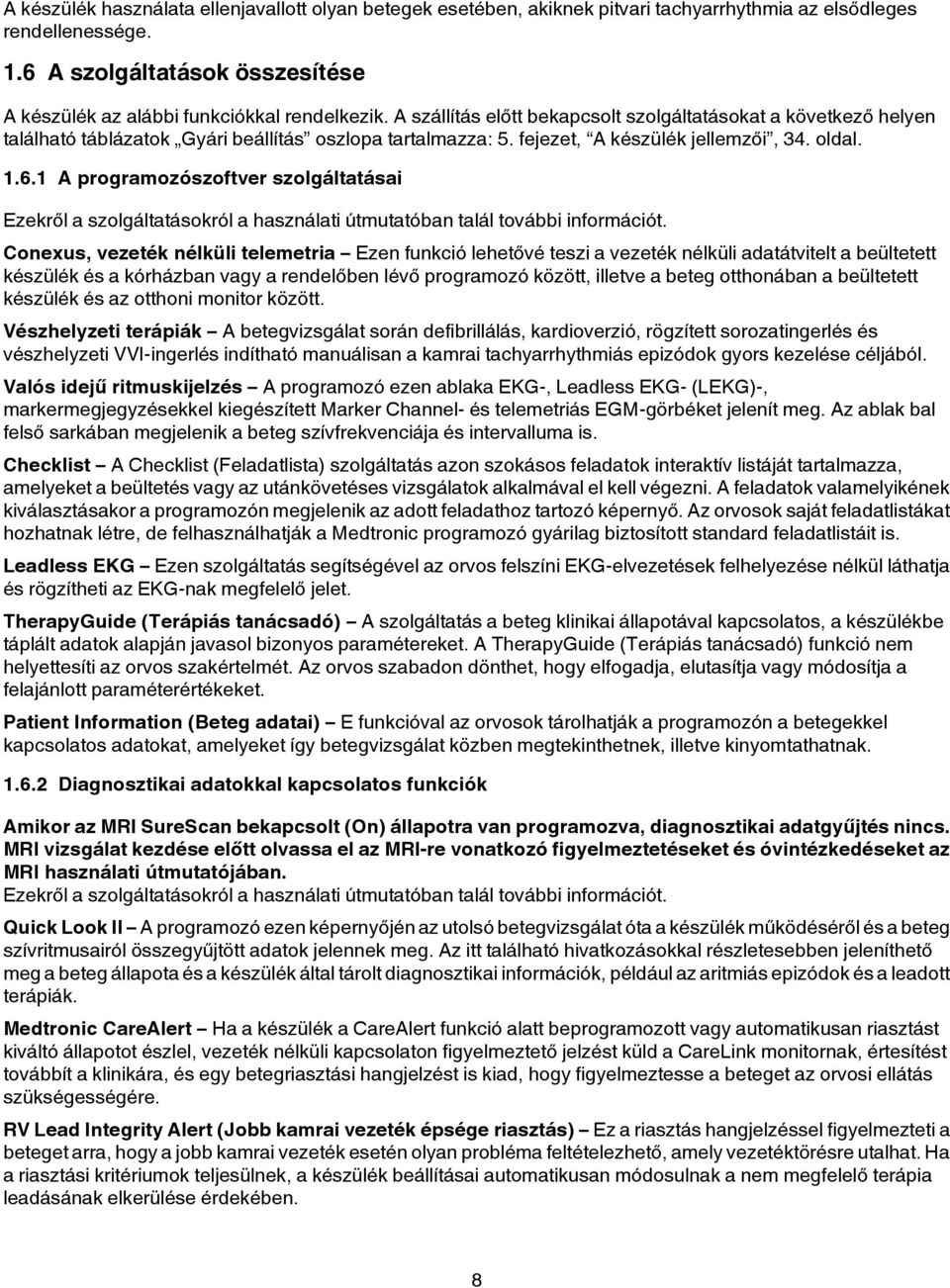 A szállítás előtt bekapcsolt szolgáltatásokat a következő helyen található táblázatok Gyári beállítás oszlopa tartalmazza: 5. fejezet, A készülék jellemzői, 34. oldal. 1.6.