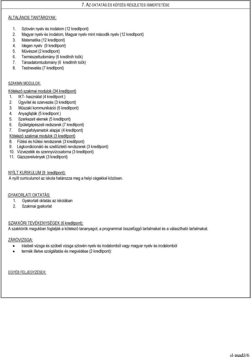 Testnevelés (7 kreditpont) SZAKMAI MODULOK: Kötelező szakmai modulok (34 kreditpont) 1. IKT- használat (4 kreditpont ) 2. Ügyvitel és szervezés (3 kreditpont) 3. Műszaki kommunikáció (6 kreditpont) 4.