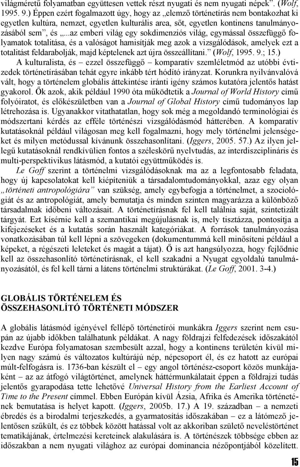 ..az emberi világ egy sokdimenziós világ, egymással összefüggő folyamatok totalitása, és a valóságot hamisítják meg azok a vizsgálódások, amelyek ezt a totalitást feldarabolják, majd képtelenek azt