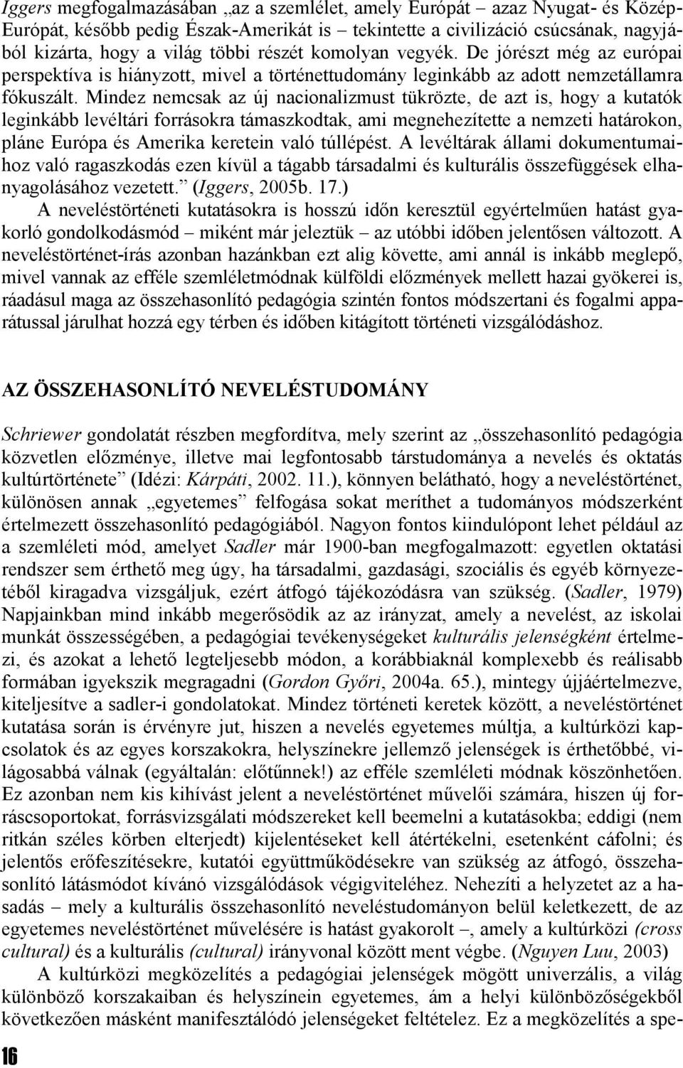 Mindez nemcsak az új nacionalizmust tükrözte, de azt is, hogy a kutatók leginkább levéltári forrásokra támaszkodtak, ami megnehezítette a nemzeti határokon, pláne Európa és Amerika keretein való