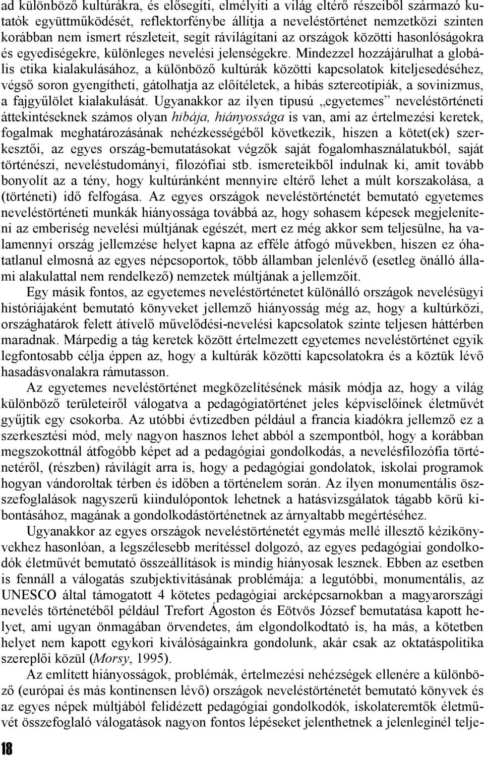 Mindezzel hozzájárulhat a globális etika kialakulásához, a különböző kultúrák közötti kapcsolatok kiteljesedéséhez, végső soron gyengítheti, gátolhatja az előítéletek, a hibás sztereotípiák, a