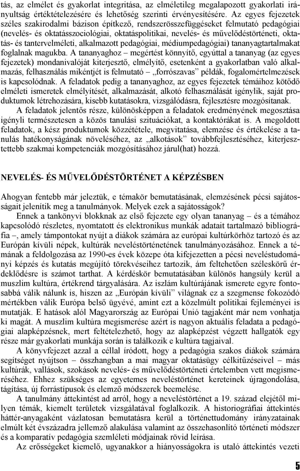 tantervelméleti, alkalmazott pedagógiai, médiumpedagógiai) tananyagtartalmakat foglalnak magukba.