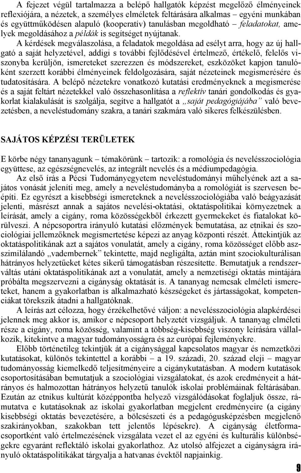 A kérdések megválaszolása, a feladatok megoldása ad esélyt arra, hogy az új hallgató a saját helyzetével, addigi s további fejlődésével értelmező, értékelő, felelős viszonyba kerüljön, ismereteket