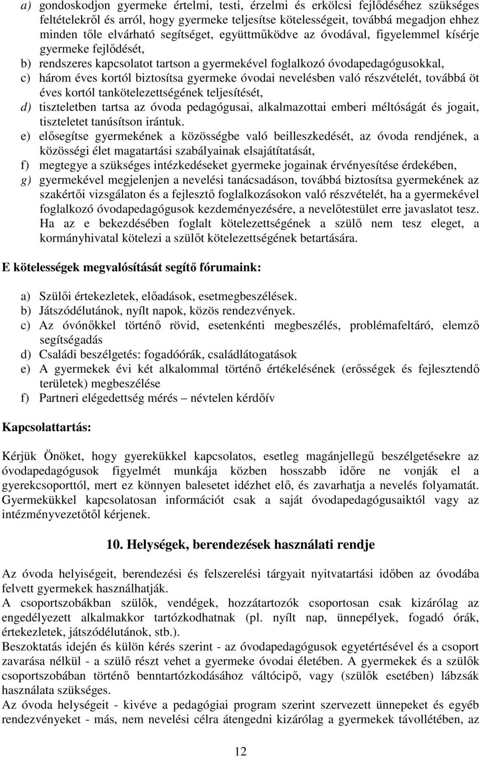 gyermeke óvodai nevelésben való részvételét, továbbá öt éves kortól tankötelezettségének teljesítését, d) tiszteletben tartsa az óvoda pedagógusai, alkalmazottai emberi méltóságát és jogait,