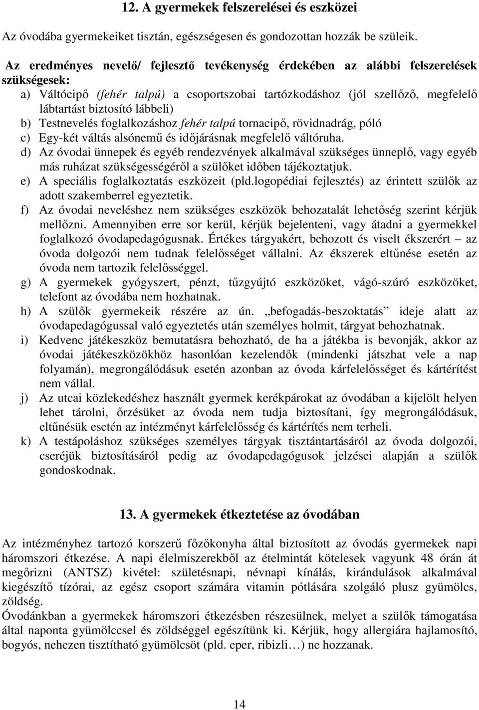 lábbeli) b) Testnevelés foglalkozáshoz fehér talpú tornacipő, rövidnadrág, póló c) Egy-két váltás alsónemű és időjárásnak megfelelő váltóruha.