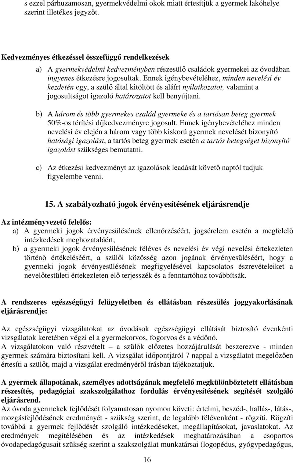 Ennek igénybevételéhez, minden nevelési év kezdetén egy, a szülő által kitöltött és aláírt nyilatkozatot, valamint a jogosultságot igazoló határozatot kell benyújtani.