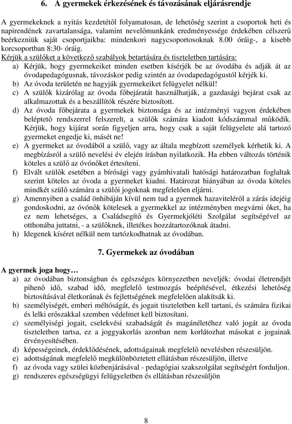 Kérjük a szülőket a következő szabályok betartására és tiszteletben tartására: a) Kérjük, hogy gyermekeiket minden esetben kísérjék be az óvodába és adják át az óvodapedagógusnak, távozáskor pedig