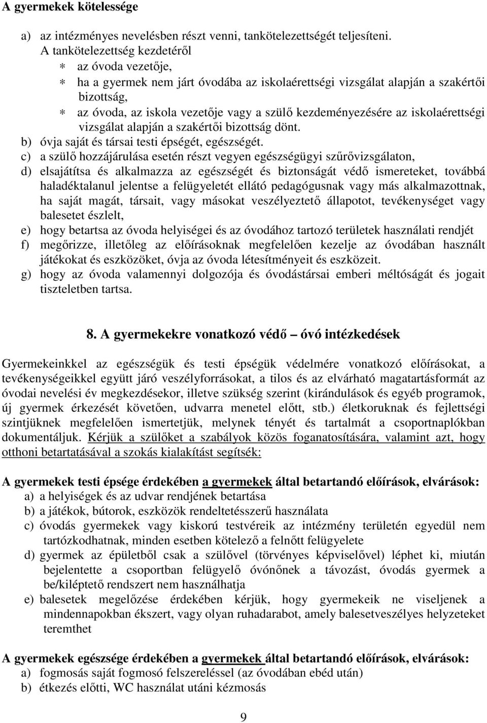 az iskolaérettségi vizsgálat alapján a szakértői bizottság dönt. b) óvja saját és társai testi épségét, egészségét.