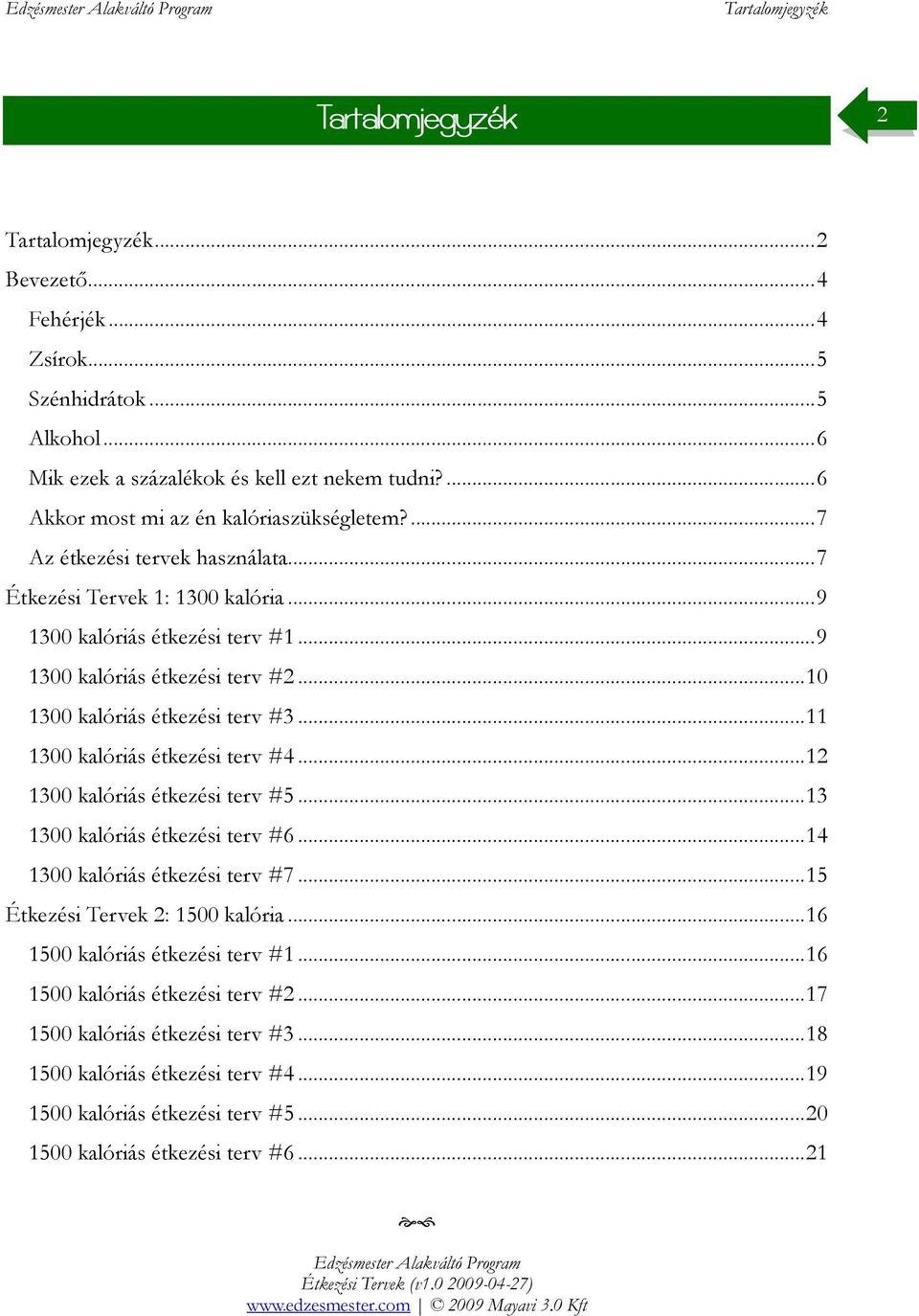 .. 10 1300 kalóriás étkezési terv #3... 11 1300 kalóriás étkezési terv #4... 12 1300 kalóriás étkezési terv #5... 13 1300 kalóriás étkezési terv #6... 14 1300 kalóriás étkezési terv #7.