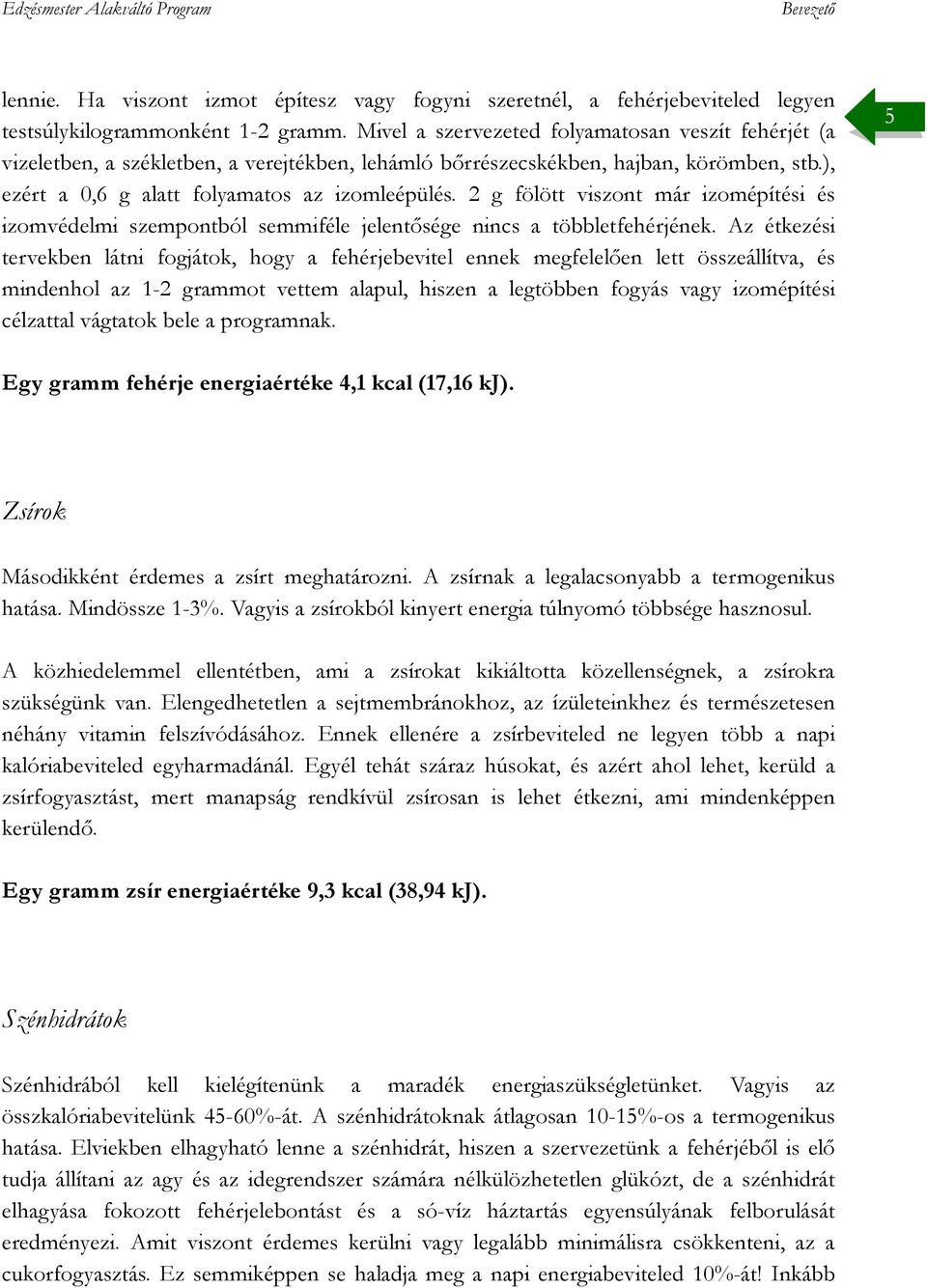 2 g fölött viszont már izomépítési és izomvédelmi szempontból semmiféle jelentősége nincs a többletfehérjének.