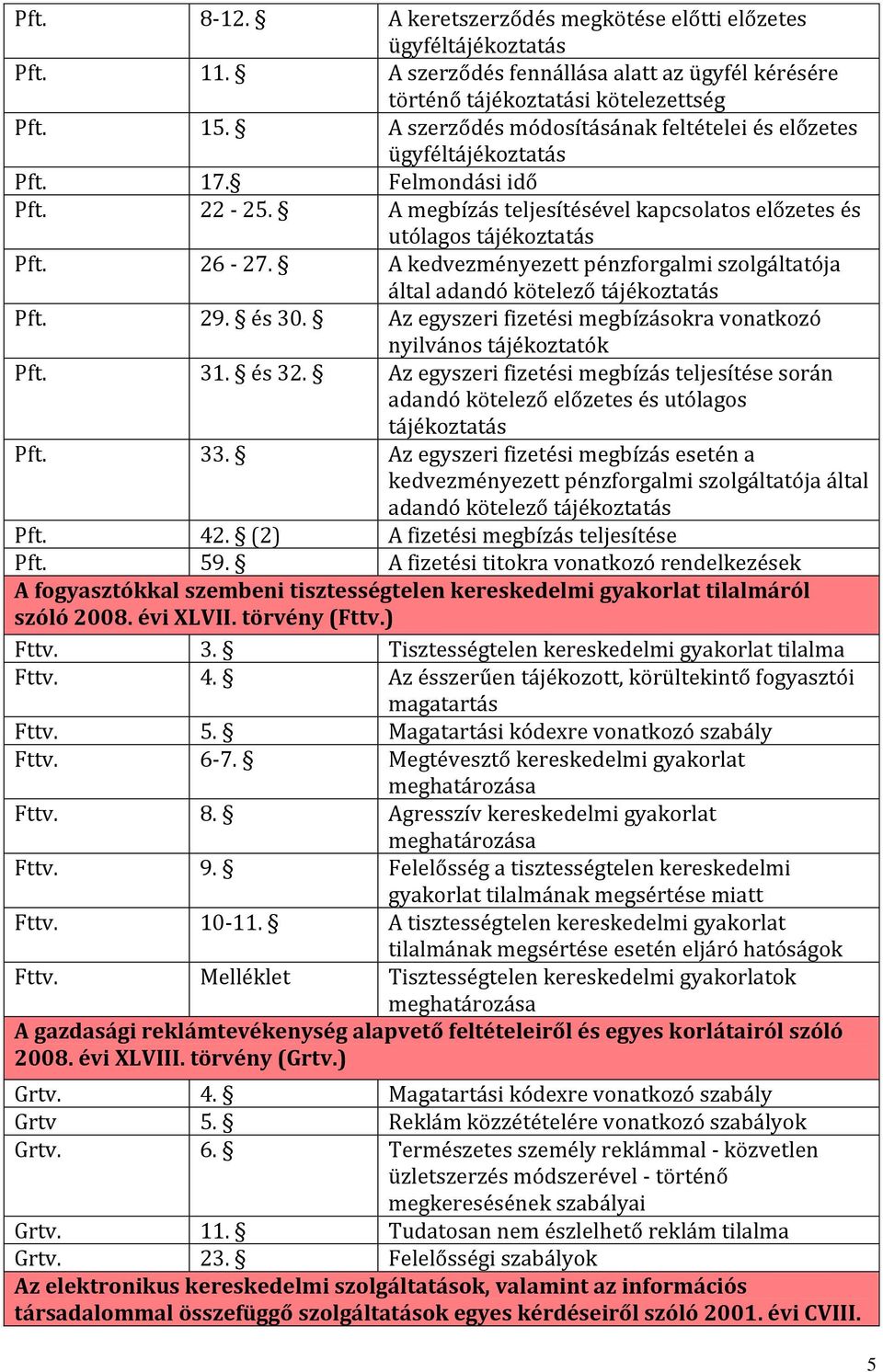 A kedvezményezett pénzforgalmi szolgáltatója által adandó kötelező tájékoztatás Pft. 29. és 30. Az egyszeri fizetési megbízásokra vonatkozó nyilvános tájékoztatók Pft. 31. és 32.