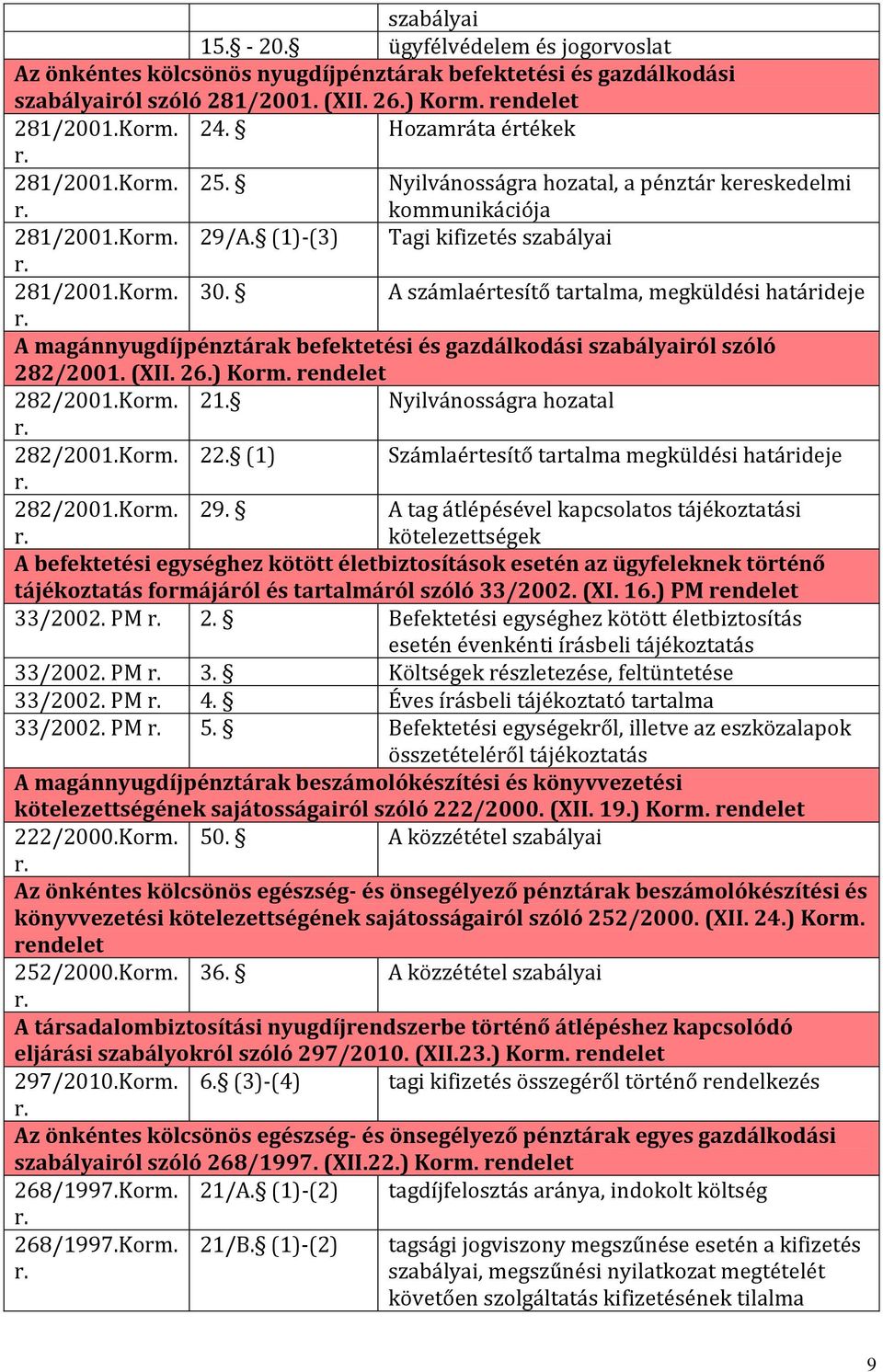 A számlaértesítő tartalma, megküldési határideje A magánnyugdíjpénztárak befektetési és gazdálkodási szabályairól szóló 282/2001. (XII. 26.) Korm. rendelet 282/2001.Korm. 21.