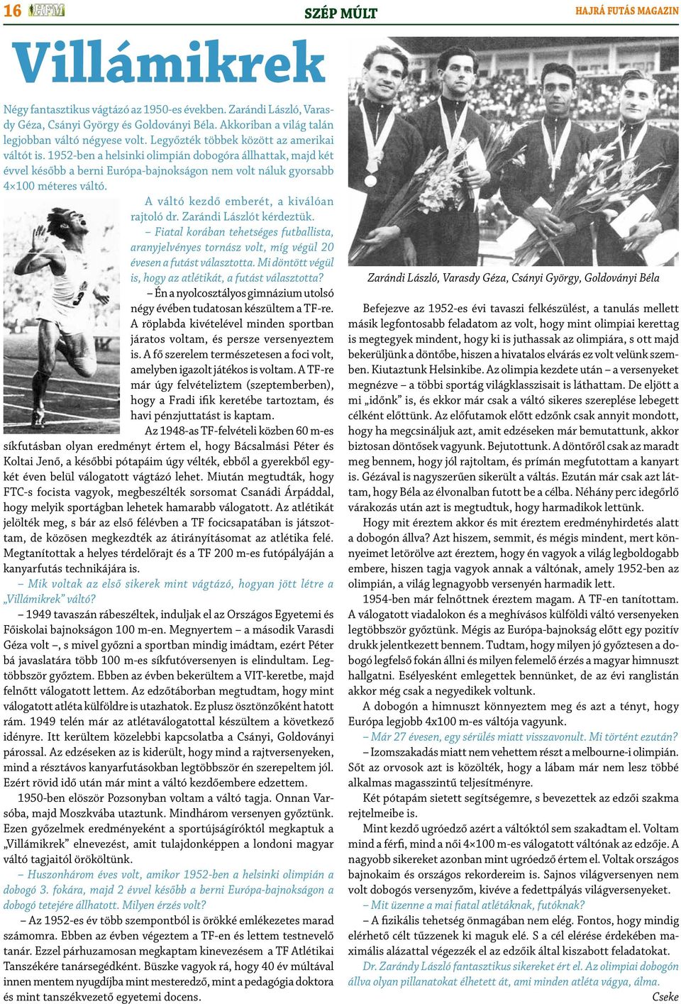 1952-ben a helsinki olimpián dobogóra állhattak, majd két évvel később a berni Európa-bajnokságon nem volt náluk gyorsabb 4 100 méteres váltó. A váltó kezdő emberét, a kiválóan rajtoló dr.