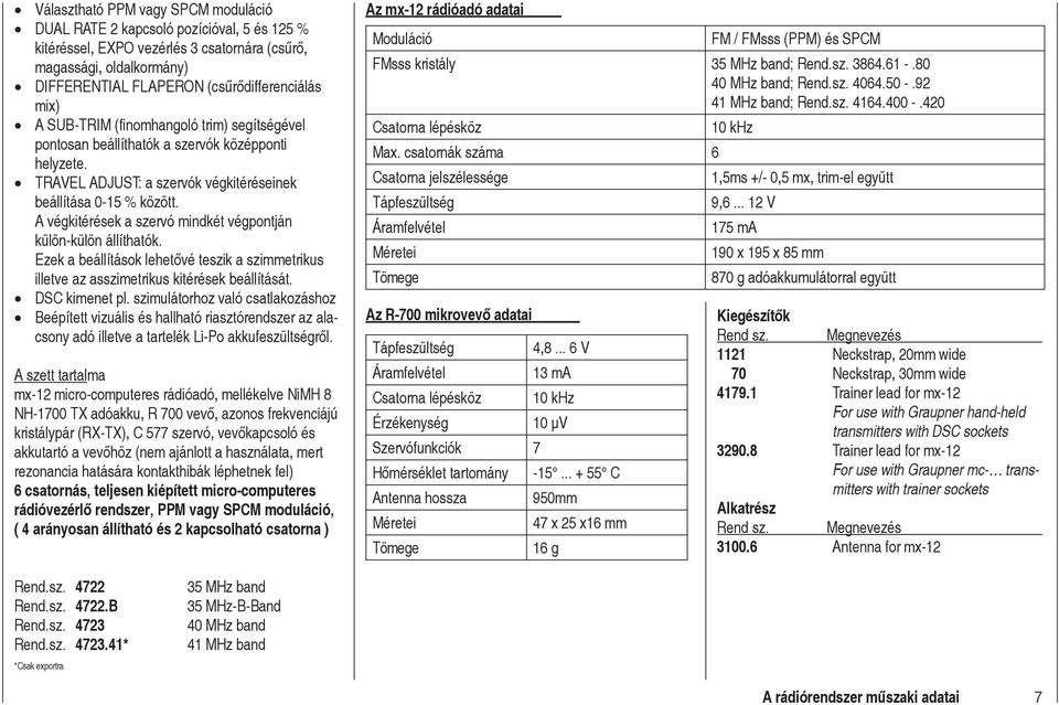 A végkitérések a szervó mindkét végpontján külön-külön állíthatók. Ezek a beállítások lehetővé teszik a szimmetrikus illetve az asszimetrikus kitérések beállítását. DSC kimenet pl.