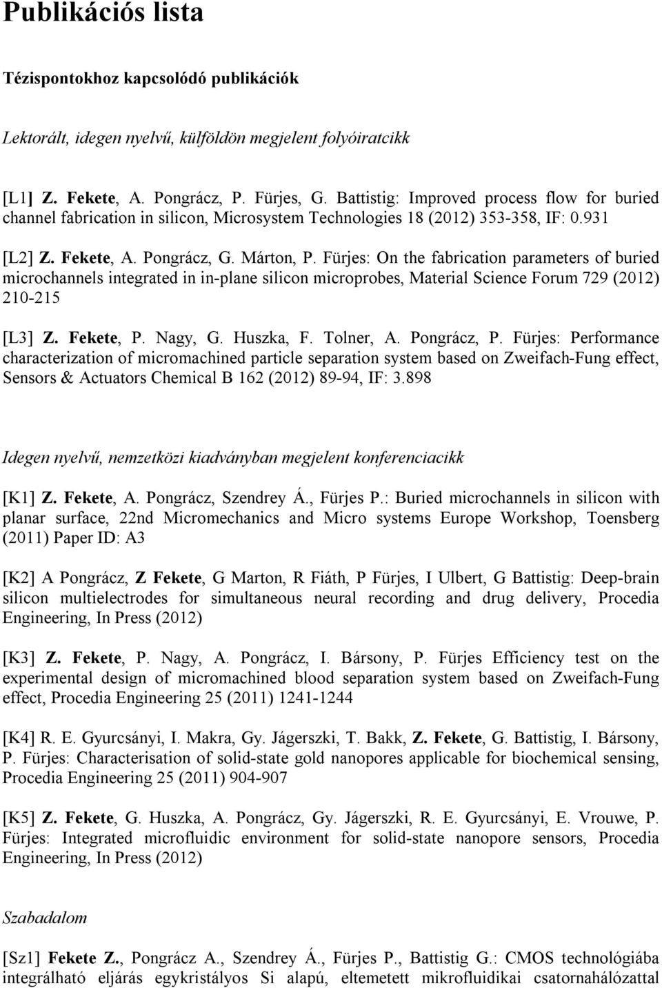 Fürjes: On the fabrication parameters of buried microchannels integrated in in-plane silicon microprobes, Material Science Forum 729 (2012) 210-215 [L3] Z. Fekete, P. Nagy, G. Huszka, F. Tolner, A.