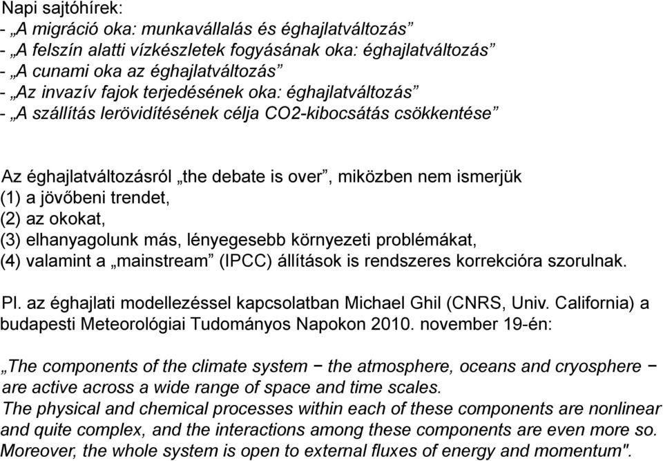 okokat, (3) elhanyagolunk más, lényegesebb környezeti problémákat, (4) valamint a mainstream (IPCC) állítások is rendszeres korrekcióra szorulnak. Pl.