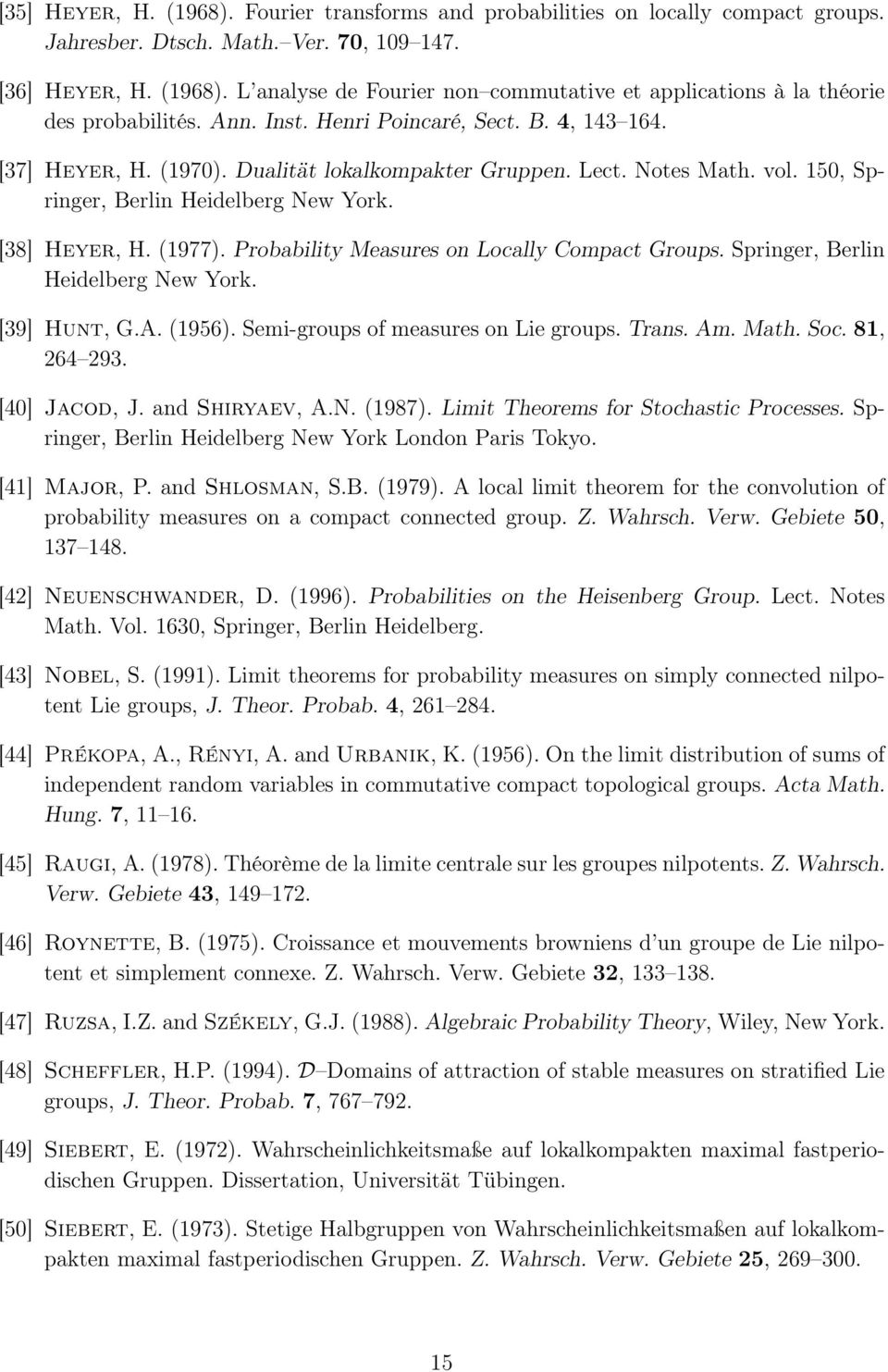 Probability Measures on Locally Compact roups. Springer, Berlin Heidelberg New York. [39] Hunt,.A. 1956. Semi-groups of measures on Lie groups. Trans. Am. Math. Soc. 81, 264 293. [40] Jacod, J.