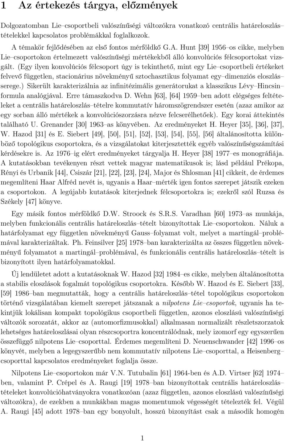 Egy ilyen konvolúciós félcsoport úgy is tekinthető, mint egy Lie csoportbeli értékeket felvevő független, stacionárius növekményű sztochasztikus folyamat egy dimenziós eloszlás serege.