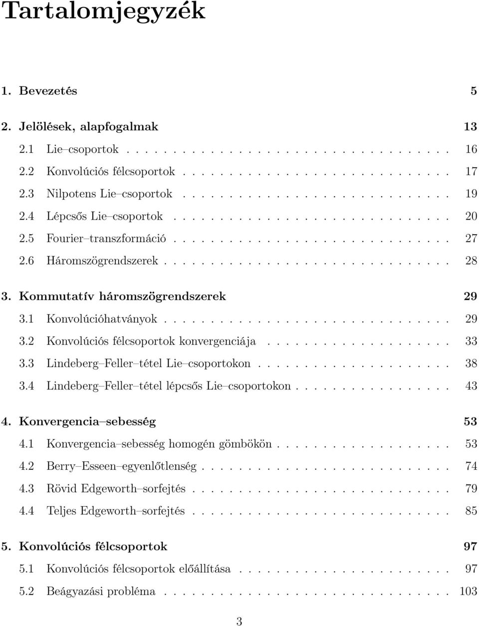 6 Háromszögrendszerek............................... 28 3. Kommutatív háromszögrendszerek 29 3.1 Konvolúcióhatványok............................... 29 3.2 Konvolúciós félcsoportok konvergenciája.