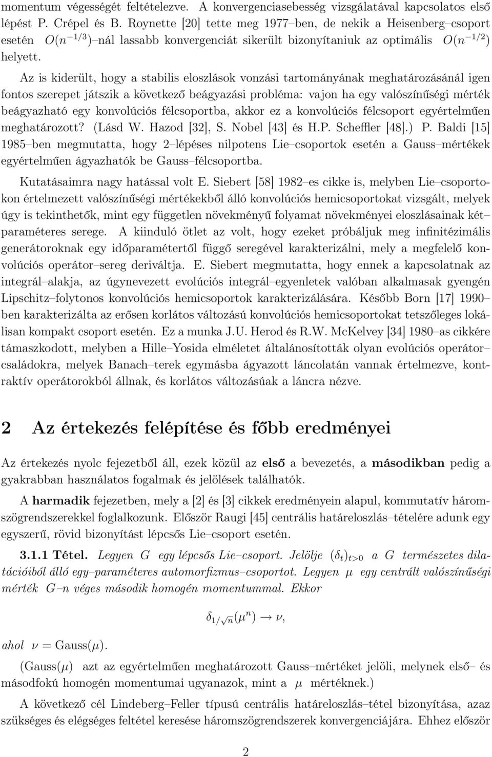 Az is kiderült, hogy a stabilis eloszlások vonzási tartományának meghatározásánál igen fontos szerepet játszik a következő beágyazási probléma: vajon ha egy valószínűségi mérték beágyazható egy