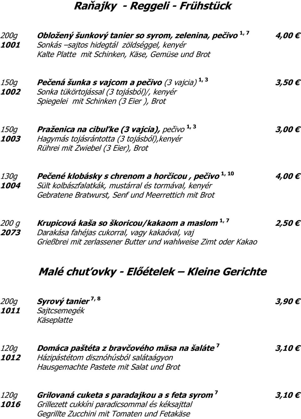 Hagymás tojásrántotta (3 tojásból),kenyér Rührei mit Zwiebel (3 Eier), Brot 130g Pečené klobásky s chrenom a horčicou, pečivo 1, 10 4,00 1004 Sült kolbászfalatkák, mustárral és tormával, kenyér
